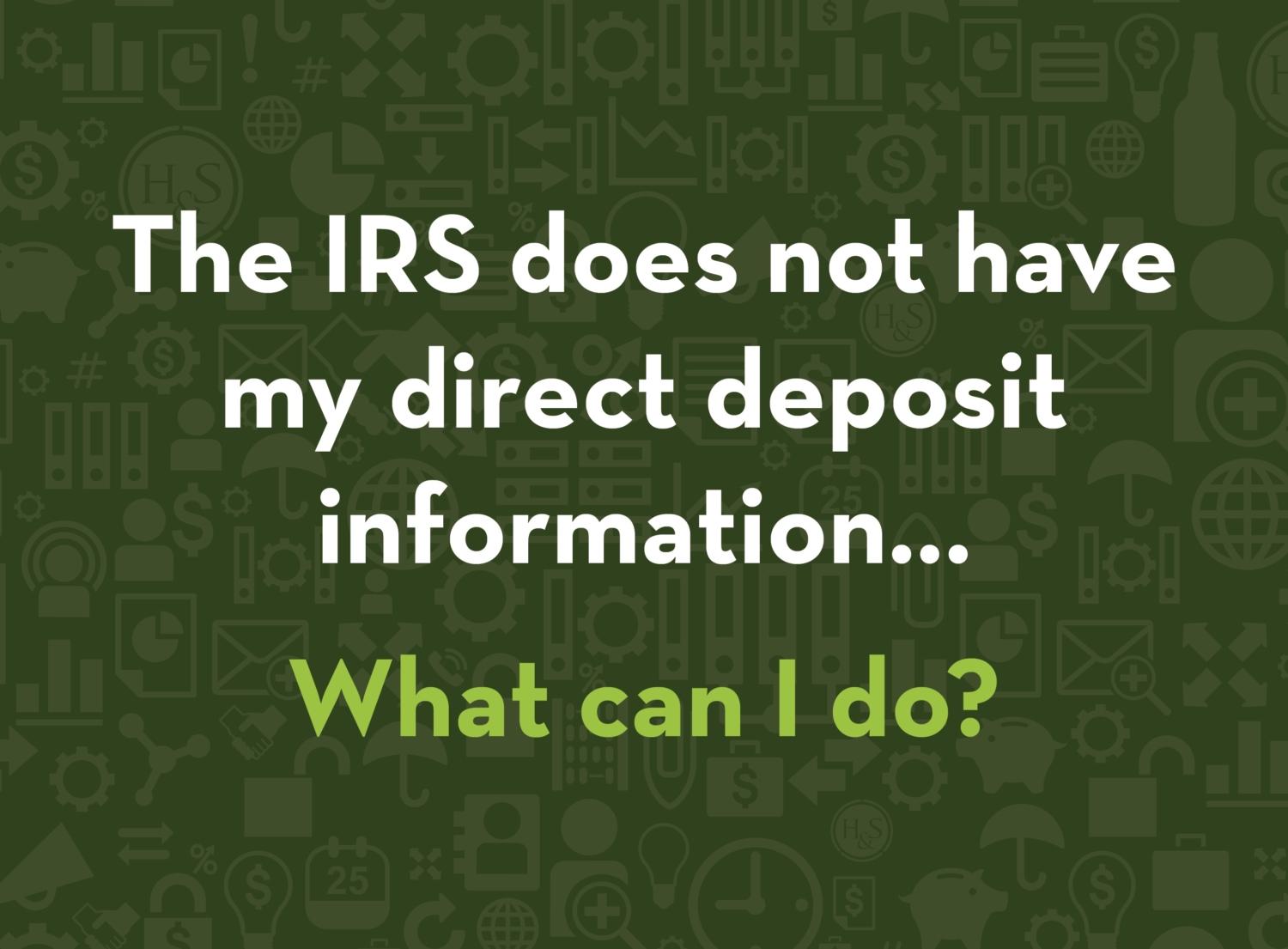 Direct Deposit Info on the IRS website? H&S Companies