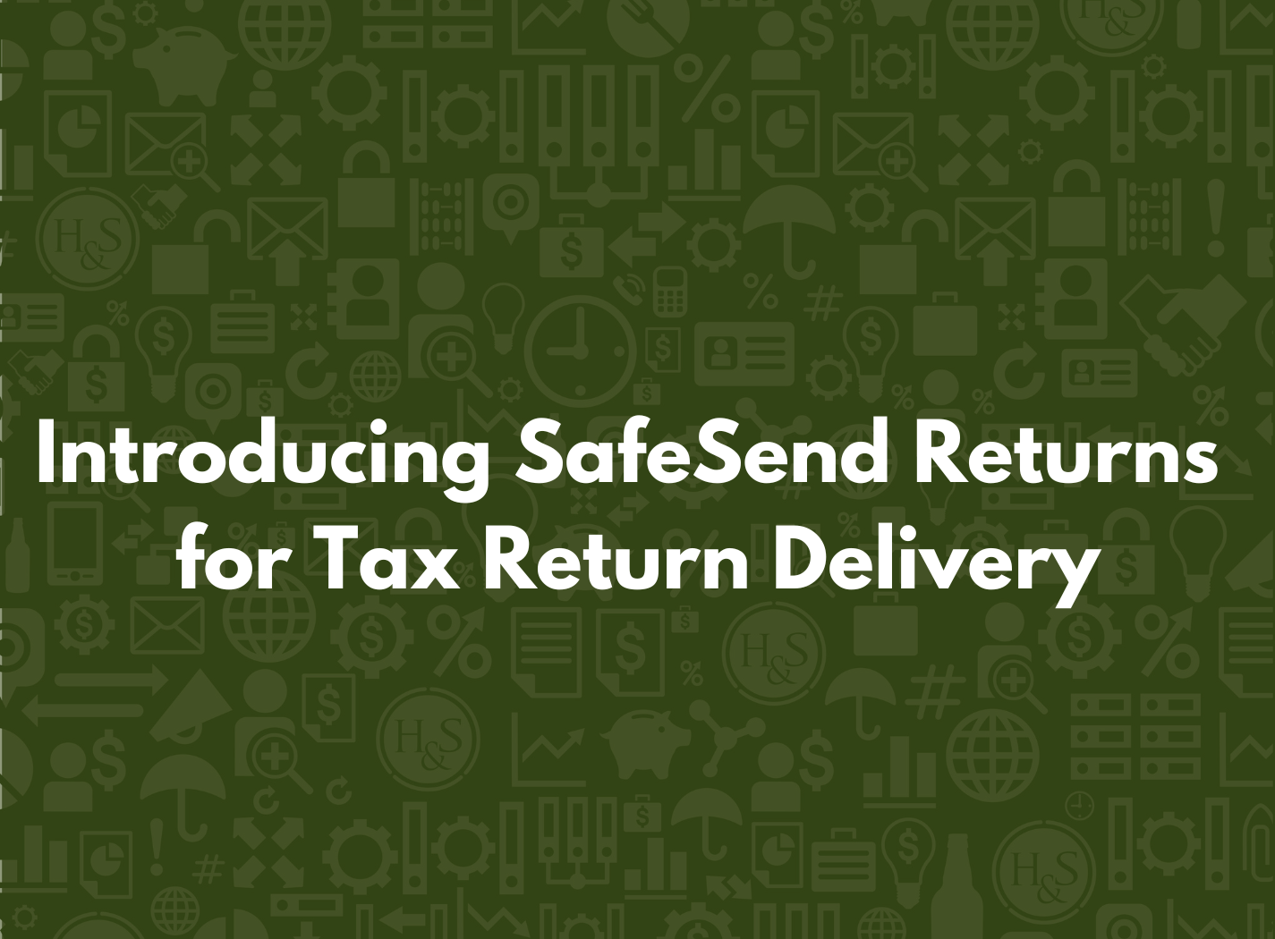 Introducing SafeSend Returns for Tax Return Delivery H&S Companies