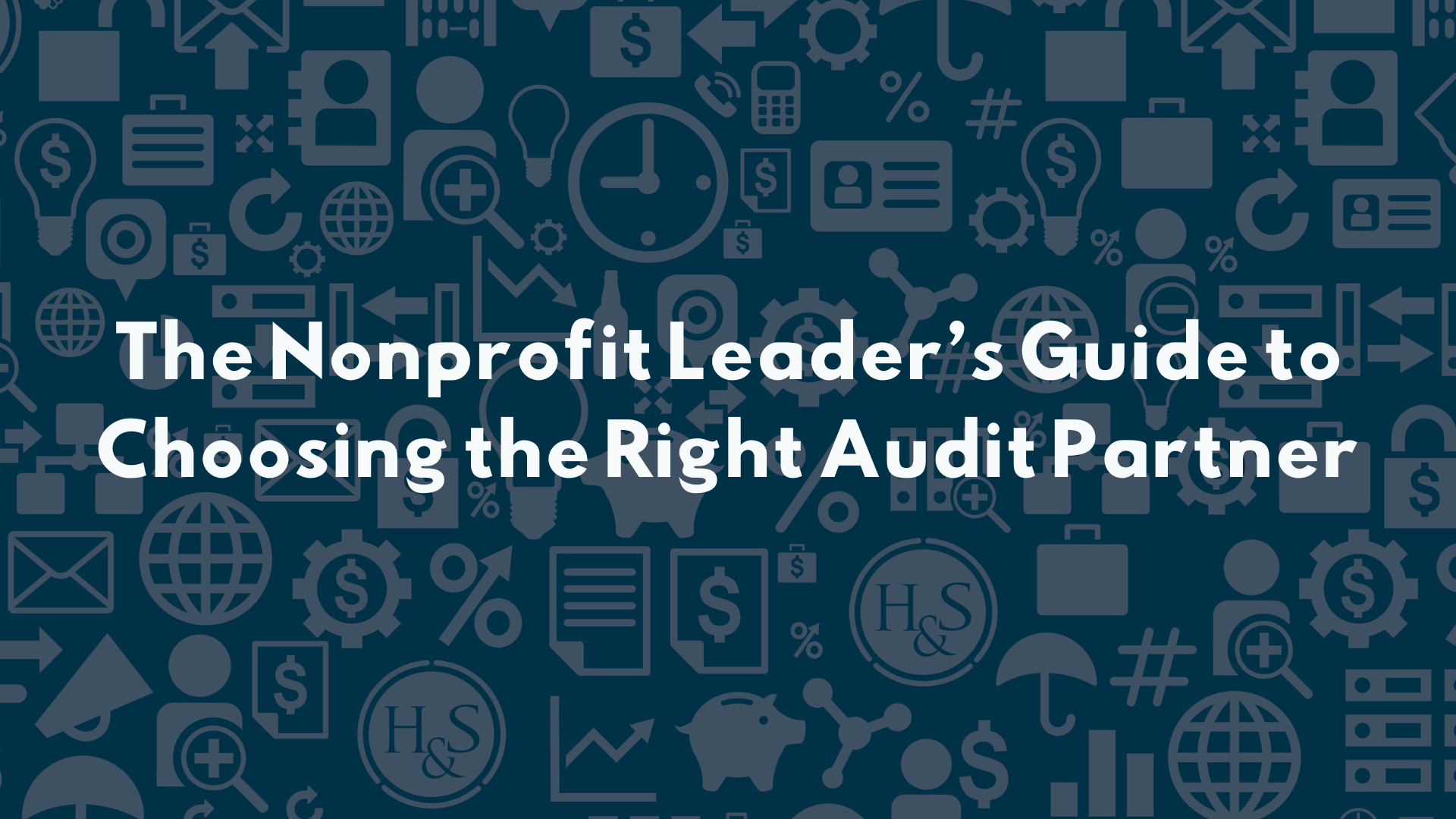 The Nonprofit Leader’s Guide to Choosing the Right Audit Partner