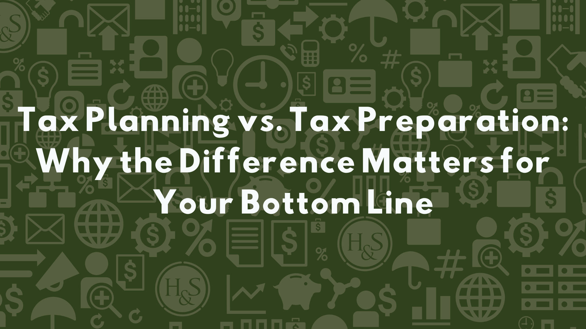 Tax Planning vs. Tax Preparation: Why the Difference Matters for Your Bottom Line